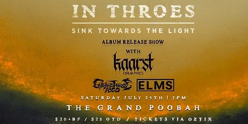 IN THROES 'SINK TOWARDS THE LIGHT' ALBUM RELEASE SHOW w\/ KAARST, GRINDHOUSE7000 & ELMS