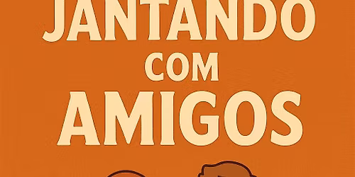 Jantando com Amigos\/Dining with friends April