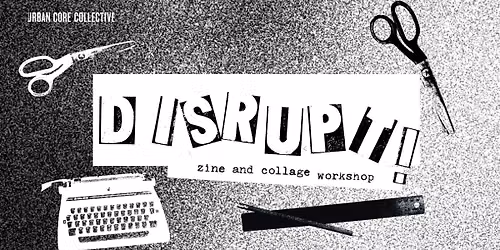 DISRUPT! Zine and Collage Workshop