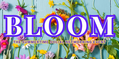 BLOOM - The Summer-Time Social Networking Event 