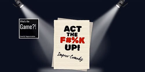 What's The Game?! Act The F*%k Up!