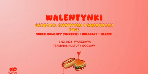 Walentynki Grubych, Smutnych i Samotnych - Super Momenty (smkkpm) + Bulsjarz + Mlecze [Warszawa]