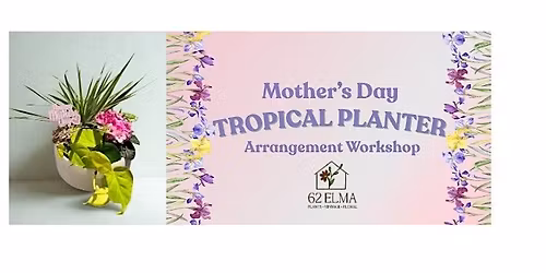 Mother's Day Tropical Planter Arrangement Workshop