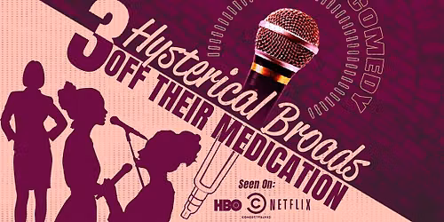 Three Hysterical Broads Off Their Medic*tion