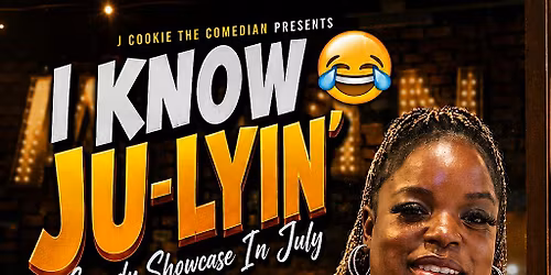 I Know Ju-Lyin\u2019 Comedy Showcase Hosted By J Cookie The Comedian