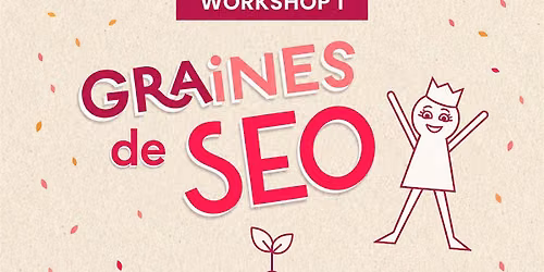 Workshop : Graines de SEO 1 - Comprendre les bases du r\u00e9f\u00e9rencement naturel