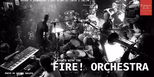 SOLD OUT: 2 Nights with the FIRE! ORCHESTRA w Pardon, To Tu | \u015aroda + Czwartek, 03.+04.12.2025