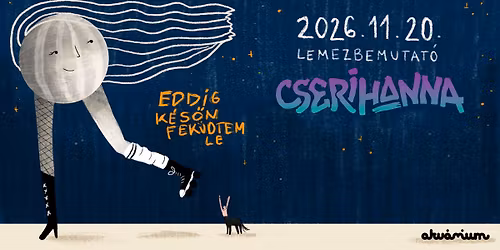 Eddig k\u00e9s\u0151n fek\u00fcdtem le \u2013 Lemezbemutat\u00f3 koncert \/\/ cserihanna \u2013 Akv\u00e1rium klub