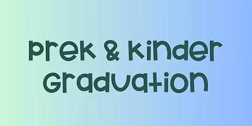 PK & Kinder Graduation - May 20th