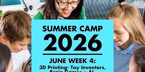 JUNE SUMMER CAMP w4:\ud83e\udd16\u27283D Printing- Toy Inventors, Brain Game + AI