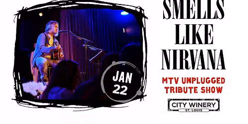 Smells Like Nirvana: MTV Unplugged Tribute Show at City Winery STL
