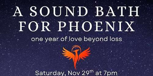A Sound Bath for Phoenix: one year of love beyond loss