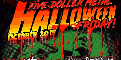FIVE DOLLAR METAL HALLOWEEN FRIDAY ft. Bitching Hour \/ Necrostalker \/ Fe...