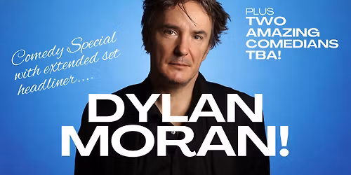 Comedy Special: DYLAN MORAN & Special Guests!
