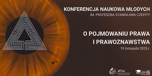 III Konferencja Naukowa M\u0142odych "O pojmowaniu prawa i prawoznawstwa" im. Prof. Stanis\u0142awa Czepity 