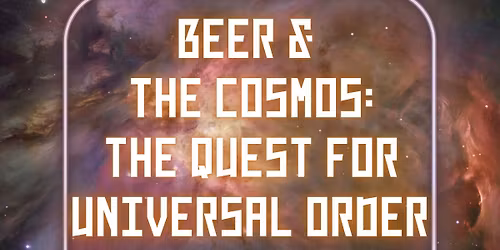 Astronomy on Tap Las Cruces -- Beer & the Cosmos:  The Quest for Universal Order