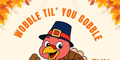 Wobble Til\u2019 You Gobble