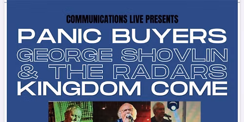 COMMUNICATION LIVE PRESENTS: THE PANIC BUYERS\/GEORGE SOVLIN & THE RADARS\/KINGDOM COME