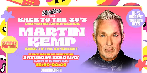 Back to the 80's Summer Festival feat MARTIN KEMP - Birmingham [TICKET ON SALE NOW!]