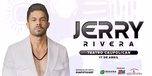 JERRY RIVERA | 15 DE OCTUBRE  TEATRO CAUPOLIC\u00c1N