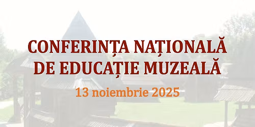 CONFERIN\u021aA NA\u021aIONAL\u0102 DE EDUCA\u021aIE MUZEAL\u0102  Edi\u021bia a XVIII-a