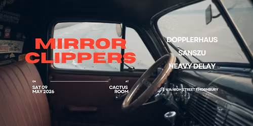 MIRROR CLIPPERS + DOPPLERHAUS + SANSZU + HEAVY DELAY at CACTUS ROOM on SATURDAY 09.05.2026
