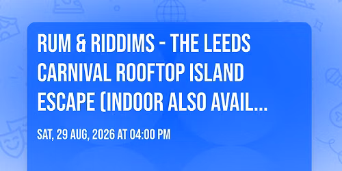 RUM &amp; RIDDIMS - The Leeds Carnival Rooftop Island Escape (indoor also available)