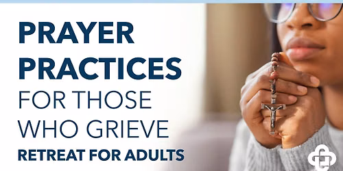 Prayer Practices for Those Who Grieve: Retreat for Adults