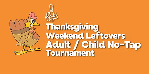 Rab's Thanksgiving Weekend Leftovers Adult\/Child No-Tap Tournament