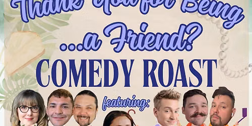 Thank You For Being ... A Friend? Comedy Roast