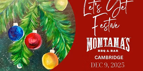 Montana's (Cambridge) - Dec 9 - Let's Get Festive