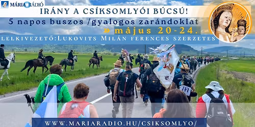 5 napos buszos\/gyalogos zar\u00e1ndoklat a Cs\u00edksomly\u00f3i b\u00facs\u00faba a M\u00e1ria r\u00e1di\u00f3val
