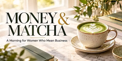 Money & Matcha: A Morning for Women Who Mean Business