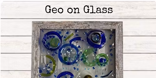 Geo on Glass w\/ Marla and Kathy $60.00