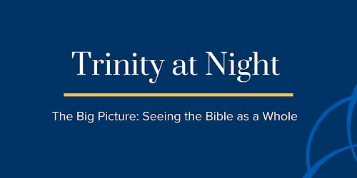 Trinity at Night: The Big Picture \u2013 Seeing the Bible as a Whole