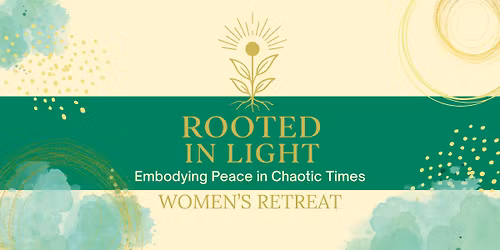 Rooted in Light RETREAT - Embodying Peace in Chaotic Times