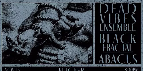 Dead Vibes Ensemble\/Black Fractal\/Abacus @ Flicker