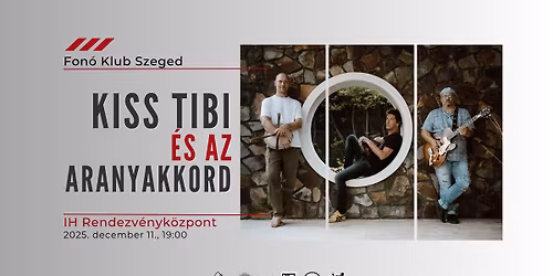 Kiss Tibi \u00e9s az Aranyakkord \/ Fon\u00f3 Klub Szeged