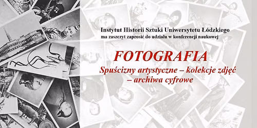 Konferencja naukowa "Fotografia. Spu\u015bcizny artystyczne \u2013 kolekcje zdj\u0119\u0107 \u2013 archiwa cyfrowe"