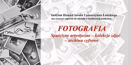 Konferencja naukowa "Fotografia. Spu\u015bcizny artystyczne \u2013 kolekcje zdj\u0119\u0107 \u2013 archiwa cyfrowe"