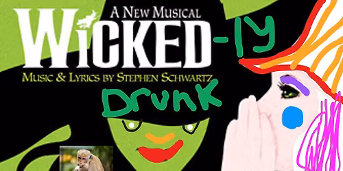 WICKED-LY DRUNK! 