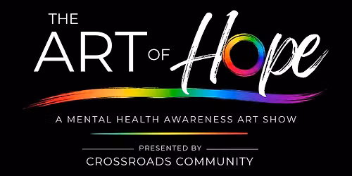 The Art of Hope  |  A Mental Health Awareness Art Show Presented by Crossroads Community