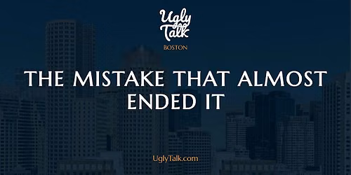 UGLY TALK: THE MISTAKE THAT ALMOST ENDED IT