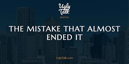 UGLY TALK THE MISTAKE THAT ALMOST ENDED IT