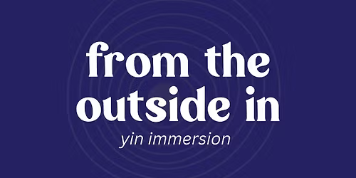 From the Outside In: Yoga Philosophy, Koshas + Meditation (Yin Immersion) with Maura Manzo