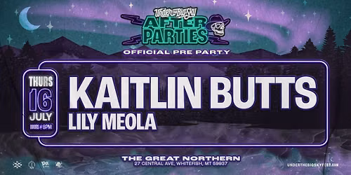 Under the Big Sky Official After Party with Kaitlin Butts + Lily Meola @ Great Northern