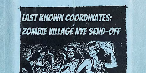 Last Known Coordinates: Zombie Village NYE Send-Off