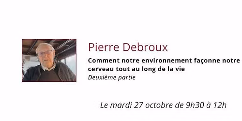 Comment notre environnement fa\u00e7onne notre cerveau tout au long de la vie - P. Debroux