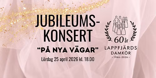 LAPPFJ\u00c4RD DAMK\u00d6RS 60-\u00e5rs JUBILEUMSKONSERT - "P\u00e5 Nya V\u00e4gar"