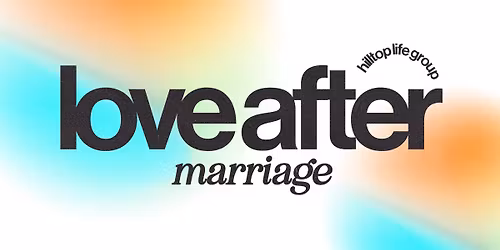 Hilltop Marriage Life Group: Love After Marriage